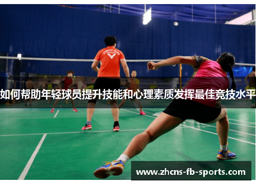 如何帮助年轻球员提升技能和心理素质发挥最佳竞技水平