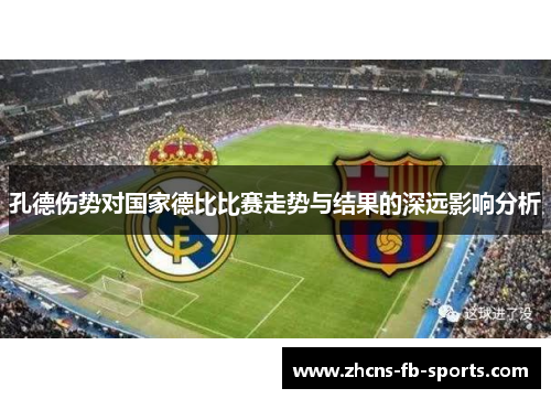 孔德伤势对国家德比比赛走势与结果的深远影响分析