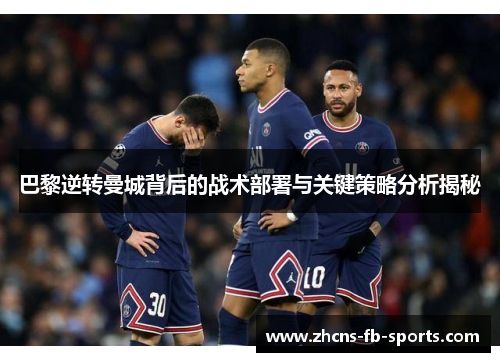 巴黎逆转曼城背后的战术部署与关键策略分析揭秘
