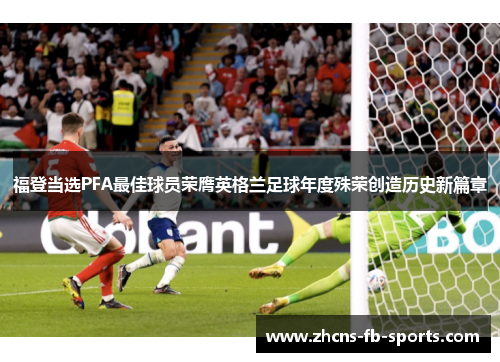 福登当选PFA最佳球员荣膺英格兰足球年度殊荣创造历史新篇章